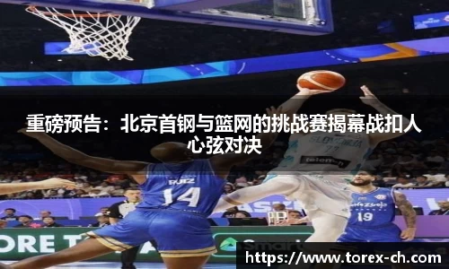 重磅预告：北京首钢与篮网的挑战赛揭幕战扣人心弦对决