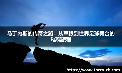 马丁内斯的传奇之路：从草根到世界足球舞台的璀璨旅程