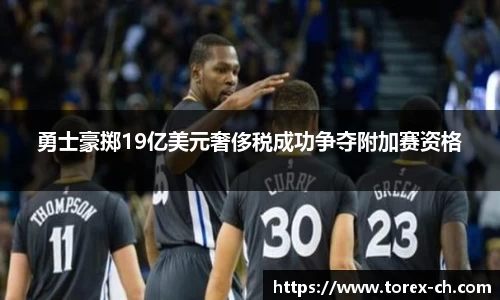 勇士豪掷19亿美元奢侈税成功争夺附加赛资格